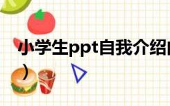 小学生ppt自我介绍内容（ppt自我介绍内容）