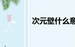 次元壁什么意思（次元壁）