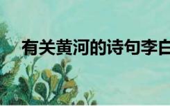 有关黄河的诗句李白（有关黄河的诗句）