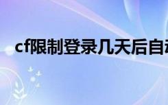 cf限制登录几天后自动解除（cf限制登录）