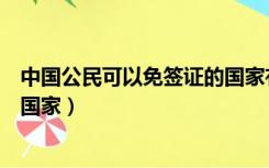 中国公民可以免签证的国家有多少（中国公民可以免签证的国家）