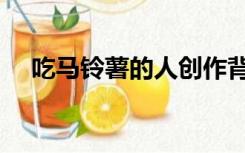 吃马铃薯的人创作背景（吃马铃薯的人）