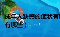成年人缺钙的症状有哪些（成年人缺钙的症状有哪些）