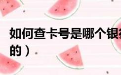 如何查卡号是哪个银行的（查卡号是哪个银行的）
