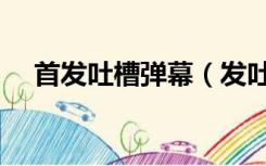 首发吐槽弹幕（发吐槽弹幕的正确姿势）