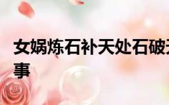 女娲炼石补天处石破天惊逗秋雨是哪个神话故事