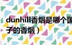 dunhill香烟是哪个国家的（dunhill是什么牌子的香烟）