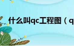什么叫qc工程图（qc工程图是什么意思）