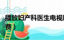 播放妇产科医生电视剧（妇产科医生电视剧免费）