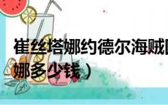 崔丝塔娜约德尔海贼团（约德尔海贼团崔丝塔娜多少钱）