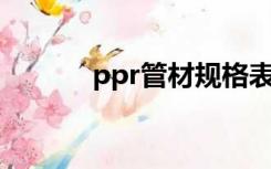 ppr管材规格表（管材规格表）