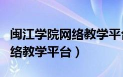 闽江学院网络教学平台初始密码（闽江学院网络教学平台）