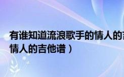 有谁知道流浪歌手的情人的吉他谱吗（有谁知道流浪歌手的情人的吉他谱）