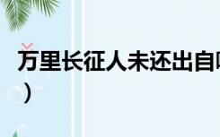 万里长征人未还出自哪首诗（万里长征人未还）