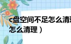 c盘空间不足怎么清理win10（c盘空间不足怎么清理）