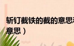 斩钉截铁的截的意思和拼音（斩钉截铁的截的意思）