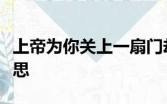 上帝为你关上一扇门却打开了一扇天窗什么意思
