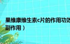 果维康维生素c片的作用功效与作用（果维康维生素c含片的副作用）
