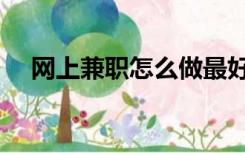 网上兼职怎么做最好（网上兼职怎么做）