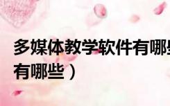 多媒体教学软件有哪些应用（多媒体教学软件有哪些）
