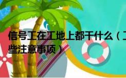 信号工在工地上都干什么（工地上信号工的是做什么的 有哪些注意事项）