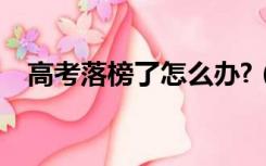 高考落榜了怎么办?（高考落榜了怎么办）