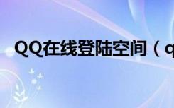 QQ在线登陆空间（qq空间在线登陆网页）