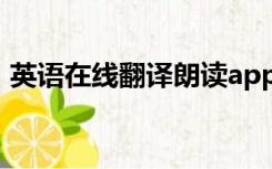 英语在线翻译朗读app（英语在线翻译朗读）
