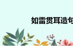 如雷贯耳造句（如雷贯耳）