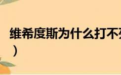 维希度斯为什么打不死（维希度斯怎么打不死）