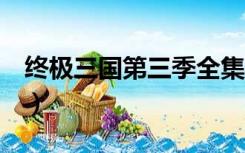 终极三国第三季全集1（终极三国第三季全集）
