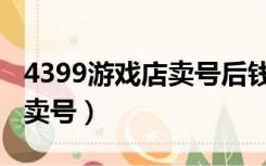 4399游戏店卖号后钱多久到账（4399游戏店卖号）