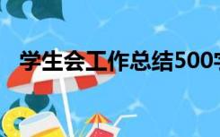 学生会工作总结500字（学生会工作总结）