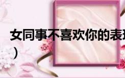 女同事不喜欢你的表现（女同事喜欢你的表现）
