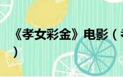 《孝女彩金》电影（孝女彩金电影完整版下载）