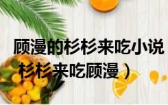 顾漫的杉杉来吃小说（腹黑总裁与囧囧灰姑娘 杉杉来吃顾漫）
