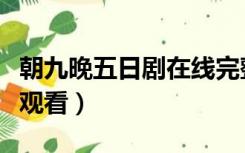 朝九晚五日剧在线完整版（朝九晚五日剧在线观看）