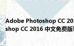 Adobe Photoshop CC 2016 中文免费版（Adobe Photoshop CC 2016 中文免费版功能简介）