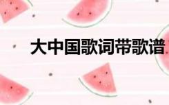 大中国歌词带歌谱（大中国歌词简谱）