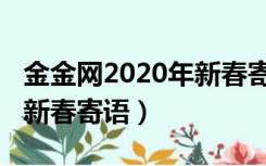 金金网2020年新春寄语登录（金金网2020年新春寄语）