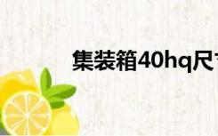 集装箱40hq尺寸（40hq尺寸）