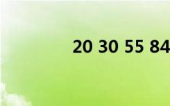 20 30 55 84 90 607 730