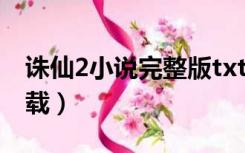 诛仙2小说完整版txt下载（诛仙二全集txt下载）