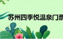 苏州四季悦温泉门票（苏州四季悦温泉）