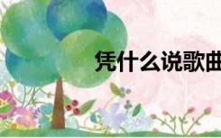 凭什么说歌曲（凭什么说）