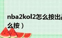 nba2kol2怎么按出战术（nba2kol2战术怎么按）