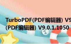 TurboPDF(PDF编辑器) V9.0.1.1050 破解版（TurboPDF(PDF编辑器) V9.0.1.1050 破解版功能简介）
