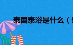 泰国泰浴是什么（泰国洗泰浴多少钱）