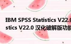 IBM SPSS Statistics V22.0 汉化破解版（IBM SPSS Statistics V22.0 汉化破解版功能简介）