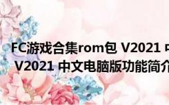 FC游戏合集rom包 V2021 中文电脑版（FC游戏合集rom包 V2021 中文电脑版功能简介）